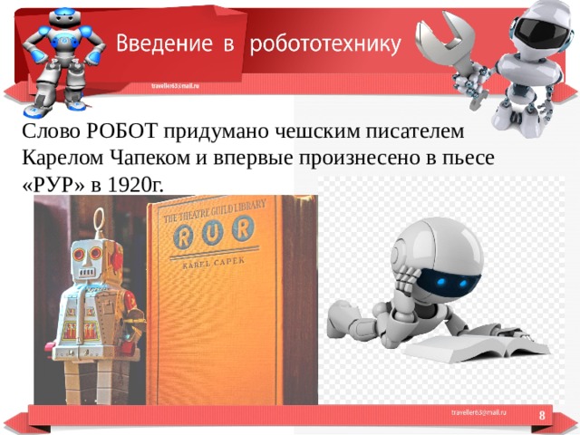 Слово РОБОТ придумано чешским писателем Карелом Чапеком и впервые произнесено в пьесе «РУР» в 1920г.  