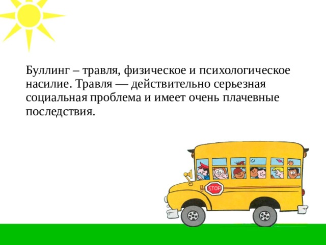 Буллинг – травля, физическое и психологическое насилие. Травля — действительно серьезная социальная проблема и имеет очень плачевные последствия. 