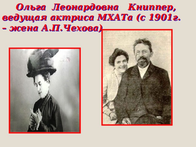  Ольга Леонардовна Книппер, ведущая актриса МХАТа (с 1901г. – жена А.П.Чехова) 