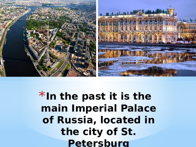 In the past it is the main Imperial Palace of Russia, located in the city of St. Petersburg 