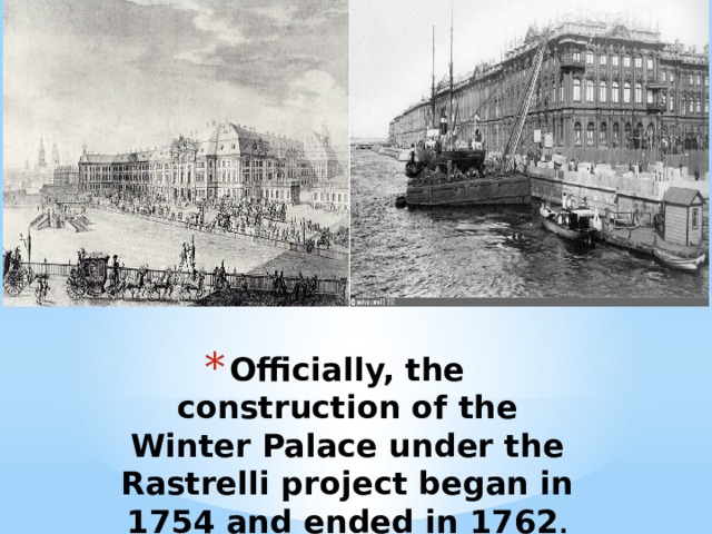 Officially, the construction of the Winter Palace under the Rastrelli project began in 1754 and ended in 1762 . 