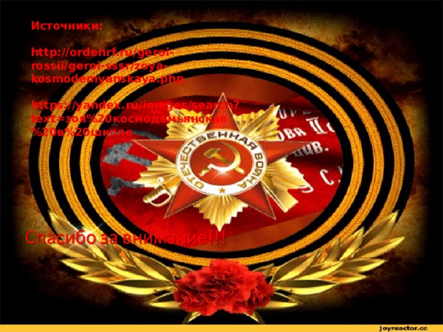 Источники:   http://ordenrf.ru/geroi-rossii/geroi-sssr/zoya-kosmodemyanskaya.php   https://yandex.ru/images/search?text=зоя%20космодемьянская%20в%20школе 