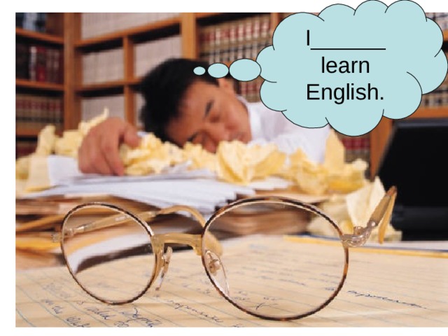 I______ learn English. 