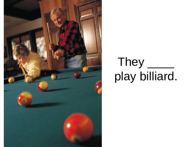 They ____ play billiard. 