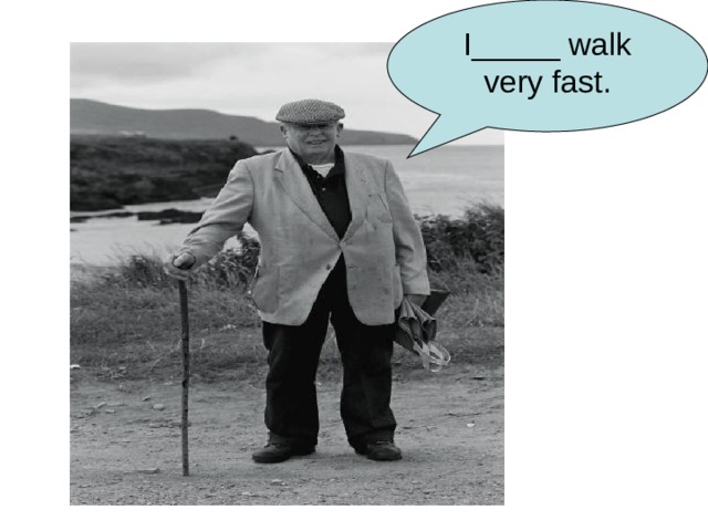 I_____ walk very fast. 