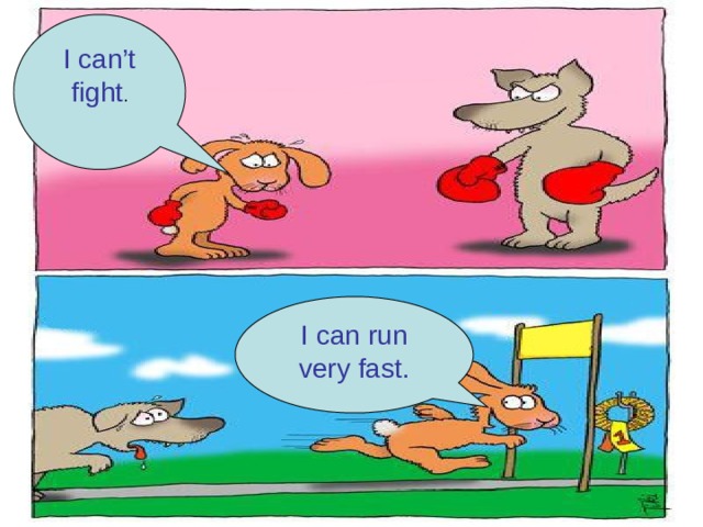 I can’t fight . I can run very fast. 