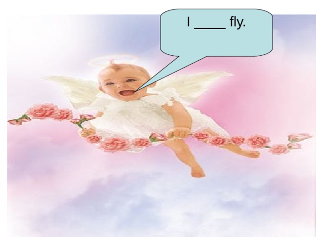 I ____ fly. 