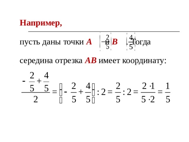 Например,  пусть даны точки А  и В  . Тогда середина отрезка АВ имеет координату:  