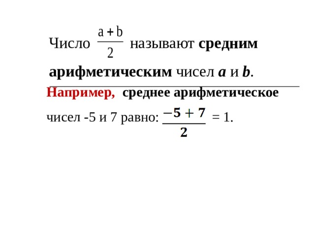 Число называют средним арифметическим чисел a и b . Например,  среднее арифметическое чисел -5 и 7 равно: = 1. 