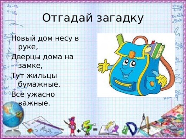 Отгадай загадку Новый дом несу в руке, Дверцы дома на замке, Тут жильцы бумажные, Все ужасно важные. 