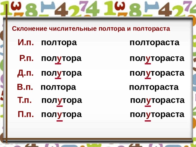 Склонение числительные полтора и полтораста И.п. полтора полтораста Р.п. пол у тора пол у тораста Д.п. пол у тора пол у тораста В.п. полтора полтораста Т.п. пол у тора пол у тораста П.п. пол у тора пол у тораста  