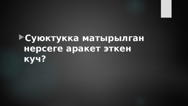 Суюктукка матырылган нерсеге аракет эткен куч? 