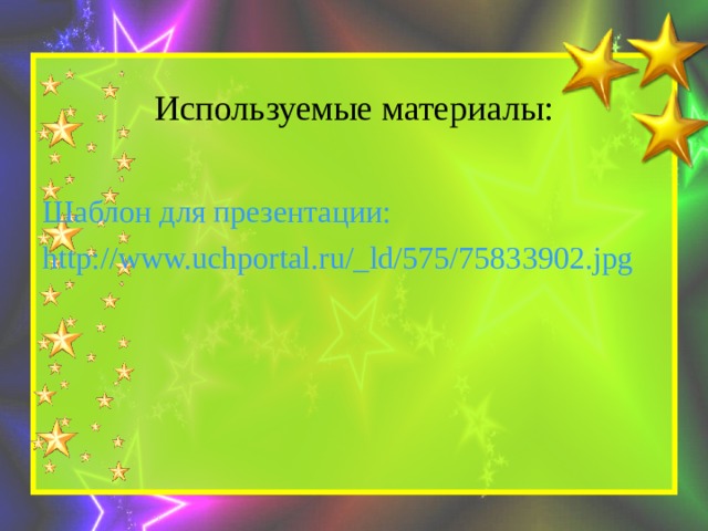  Используемые материалы: Шаблон для презентации: http://www.uchportal.ru/_ld/575/75833902.jpg 