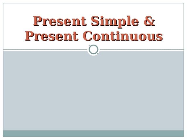 Present Simple  & Present Continuous 
