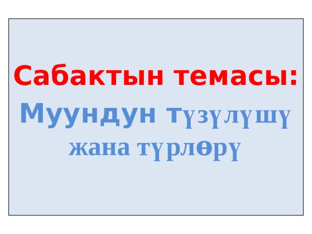  Сабактын темасы: Муундун т үзүлүшү жана түрлѳрү    