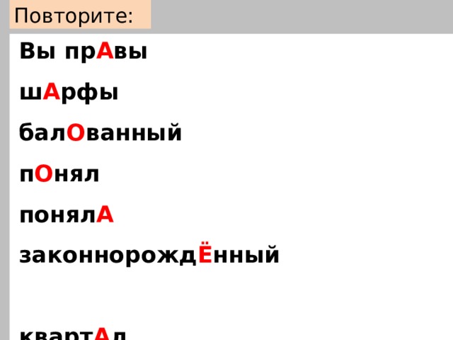 Повторите: Вы пр А вы ш А рфы бал О ванный п О нял понял А законнорожд Ё нный  кварт А л щавел Ё м сл И вовый алфав И тный катал О г цеп О чка  