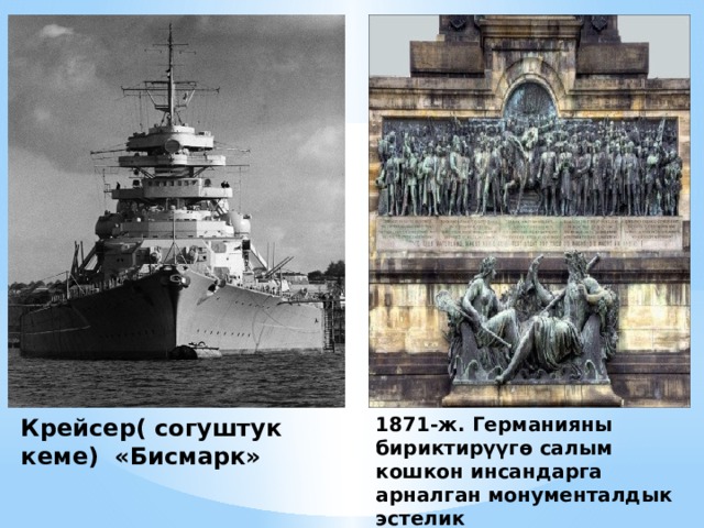 1871-ж. Германияны бириктир үүгө салым кошкон инсандарга арналган монументалдык эстелик   Крейсер( согуштук кеме) «Бисмарк»   