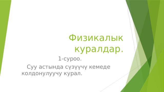 Физикалык куралдар.  1-суроо.  Суу астында сүзүүчү кемеде колдонулуучу курал. 