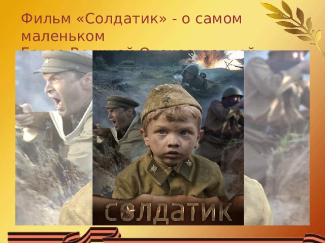 Фильм «Солдатик» - о самом маленьком Герое Великой Отечественной войны. 