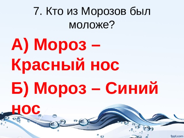 7. Кто из Морозов был моложе? А) Мороз – Красный нос Б) Мороз – Синий нос 
