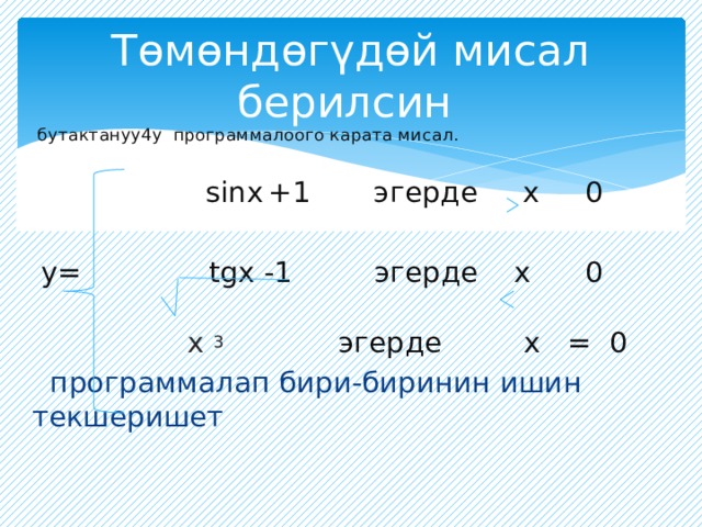 Төмөндөгүдөй мисал берилсин  бутактануу4у программалоого карата мисал.  sinх  +1 эгерде х 0  у= tgх -1 эгерде х 0  х 3  эгерде х = 0  программалап бири-биринин ишин текшеришет 