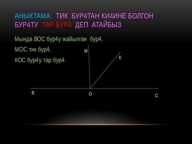 Аныктама: Тик бур4тан ки4ине болгон бур4ту тар бур4 деп атайбыз Мында ВОС бур4у жайылган бур4. МОС тик бур4. КОС бур4у тар бур4 . М К В О С 