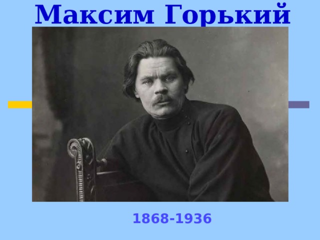 Максим Горький 1868-1936  