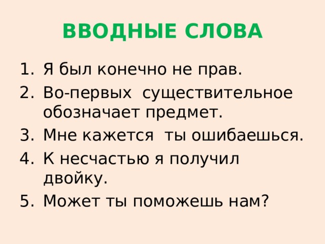 ВВОДНЫЕ СЛОВА Я был конечно не прав. Во-первых существительное обозначает предмет. Мне кажется ты ошибаешься. К несчастью я получил двойку. Может ты поможешь нам? 