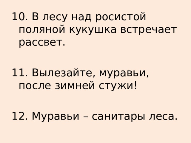 10. В лесу над росистой поляной кукушка встречает рассвет. 11. Вылезайте, муравьи, после зимней стужи! 12. Муравьи – санитары леса. 