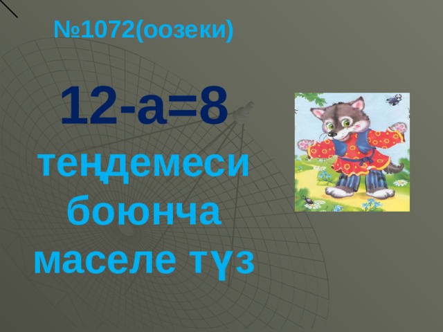 № 1072(оозеки)  12-а=8  теңдемеси боюнча маселе түз  