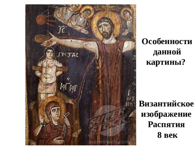 Особенности данной картины? Византийское изображение Распятия  8 век 