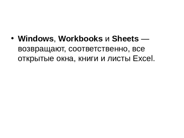 Windows , Workbooks и Sheets  — возвращают, соответственно, все открытые окна, книги и листы Excel. 