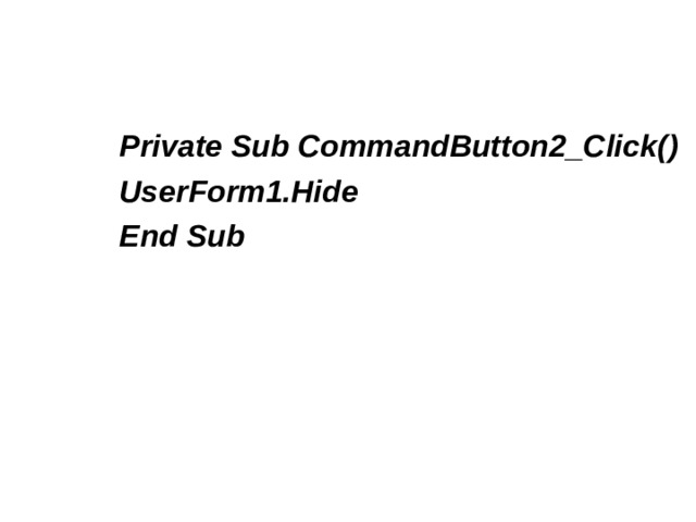 Private Sub CommandButton2_Click() UserForm1.Hide End Sub 