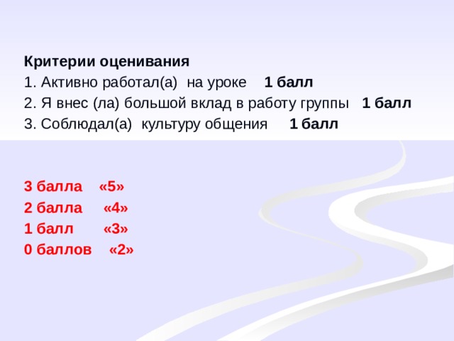 Критерии оценивания 1. Активно работал(а) на уроке 1 балл 2. Я внес (ла) большой вклад в работу группы 1 балл 3. Соблюдал(а) культуру общения 1 балл 3 балла «5» 2 балла «4» 1 балл «3» 0 баллов «2» 