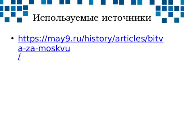 Используемые источники https://may9.ru/history/articles/bitva-za-moskvu / 