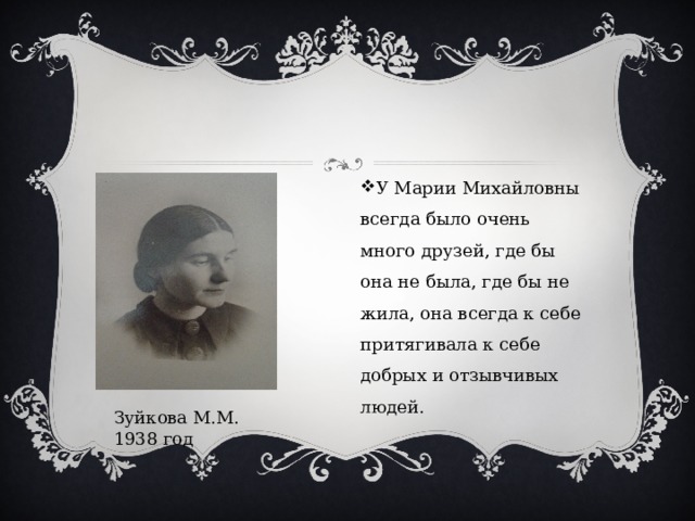 У Марии Михайловны всегда было очень много друзей, где бы она не была, где бы не жила, она всегда к себе притягивала к себе добрых и отзывчивых людей. Зуйкова М.М. 1938 год 
