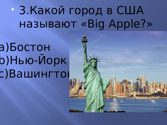 3.Какой город в США называют «Big Apple?» Бостон Нью-Йорк Вашингтон 