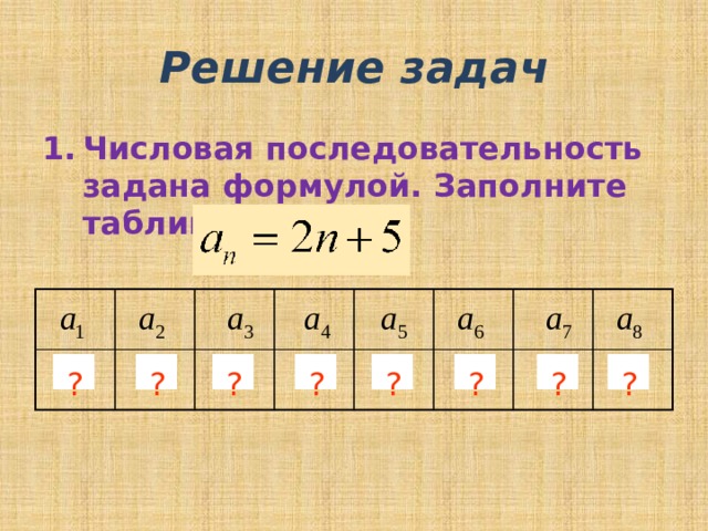 Решение задач Числовая последовательность задана формулой. Заполните таблицу.  7 9 11 13 15 17 19 21 ? ? ? ? ? ? ? ? 