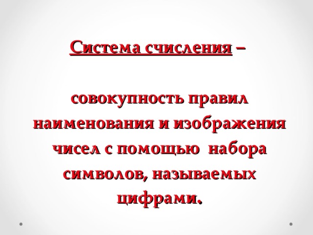    Система счисления –   совокупность правил наименования и изображения чисел с помощью набора символов, называемых цифрами .    
