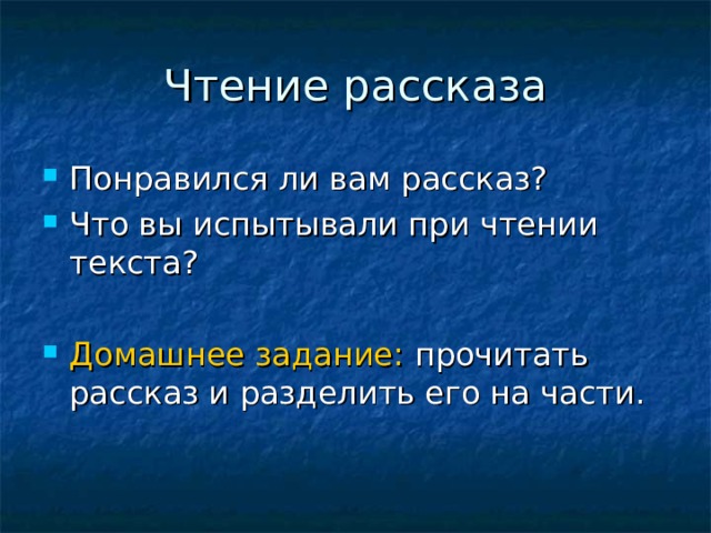 Чтение рассказа Понравился ли вам рассказ? Что вы испытывали при чтении текста?  Домашнее задание: прочитать рассказ и разделить его на части. 