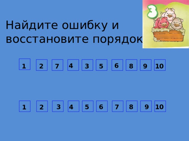 Найдите ошибку и восстановите порядок. 6 4 10 9 8 7 5 3 2 1 3 7 4 5 6 8 9 10 1 2 