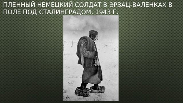 Пленный немецкий солдат в эрзац-валенках в поле под Сталинградом. 1943 г. 