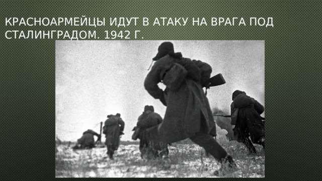 Красноармейцы идут в атаку на врага под Сталинградом. 1942 г. 