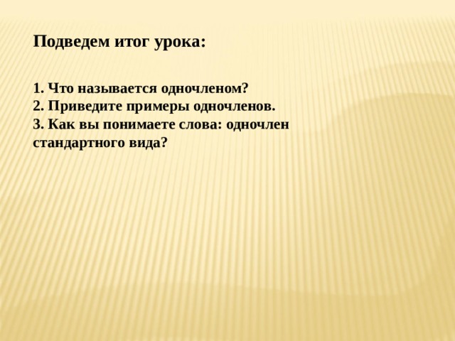 Подведем итог урока:     1. Что называется одночленом? 2. Приведите примеры одночленов. 3. Как вы понимаете слова: одночлен стандартного вида? 