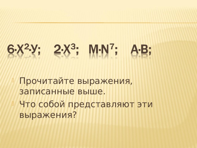 Прочитайте выражения, записанные выше. Что собой представляют эти выражения? 