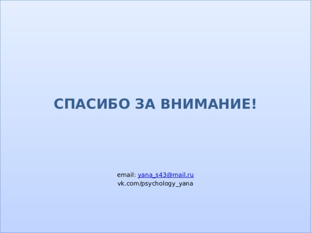   СПАСИБО ЗА ВНИМАНИЕ!    email: yana_s43@mail.ru vk.com/psychology_yana 