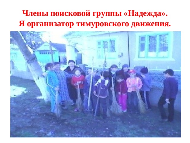 Члены поисковой группы «Надежда».  Я организатор тимуровского движения. 