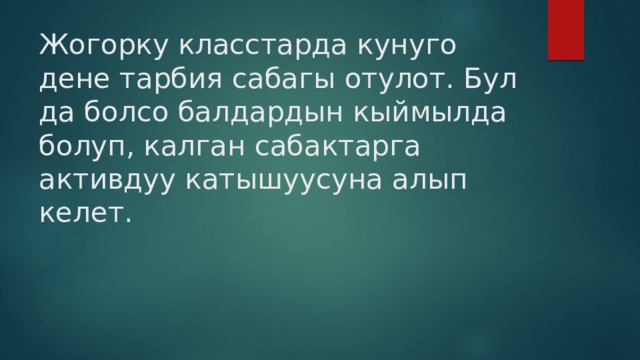 Жогорку класстарда кунуго дене тарбия сабагы отулот. Бул да болсо балдардын кыймылда болуп, калган сабактарга активдуу катышуусуна алып келет. 