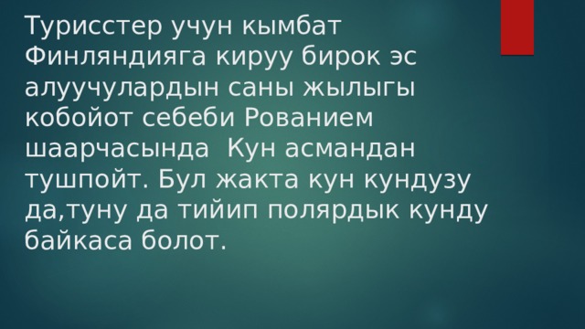 Турисстер учун кымбат Финляндияга кируу бирок эс алуучулардын саны жылыгы кобойот себеби Рованием шаарчасында Кун асмандан тушпойт. Бул жакта кун кундузу да,туну да тийип полярдык кунду байкаса болот. 