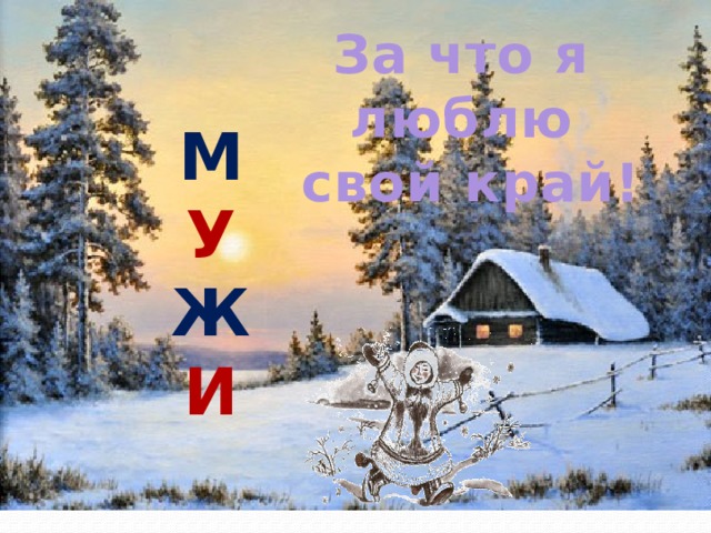 За что я люблю  свой край! М У Ж И